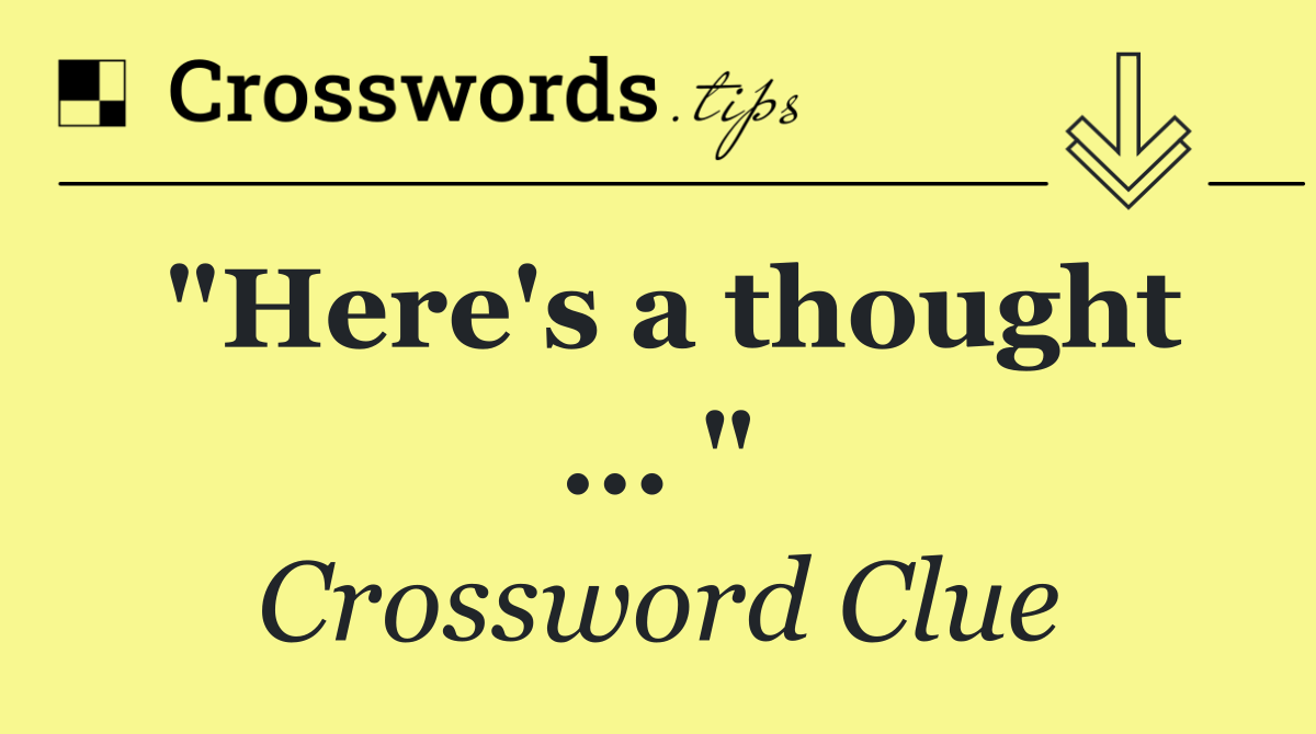 "Here's a thought ... "