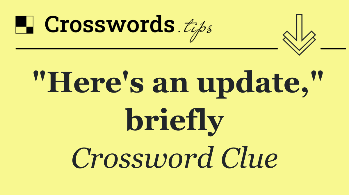 "Here's an update," briefly