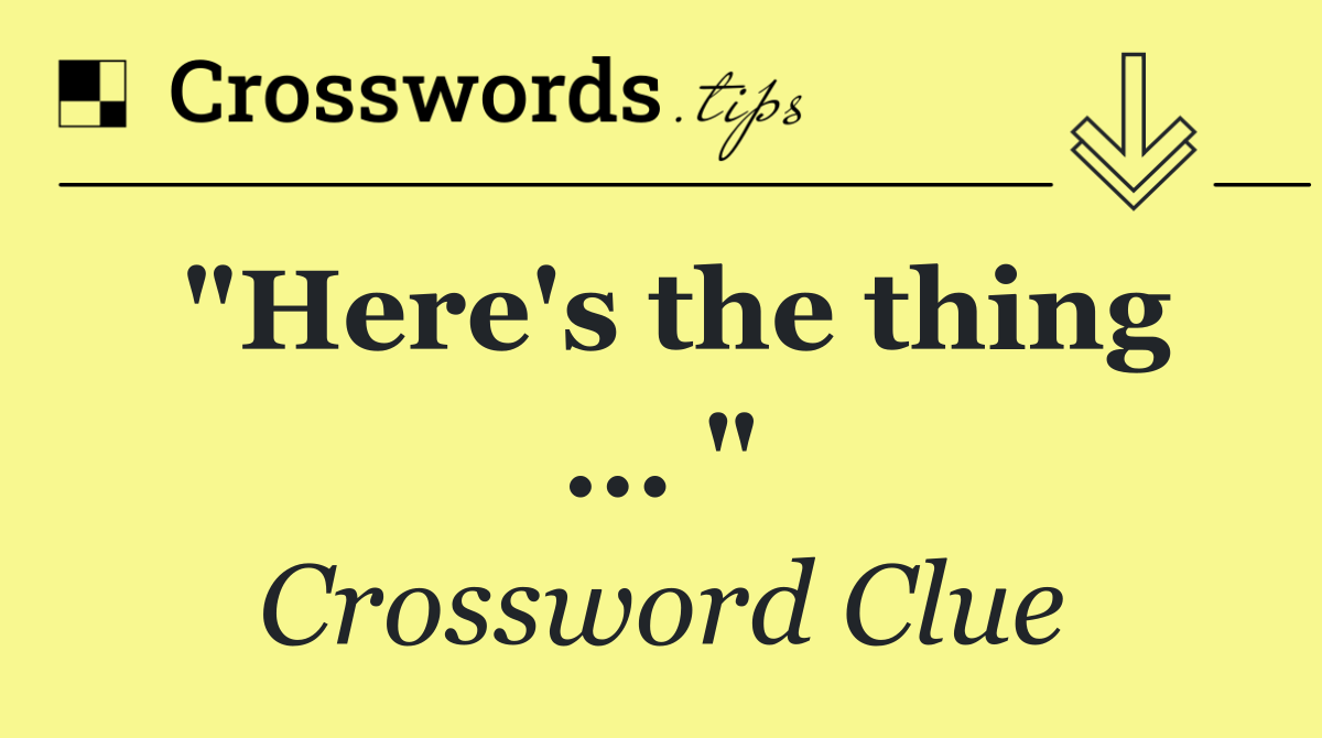 "Here's the thing ... "