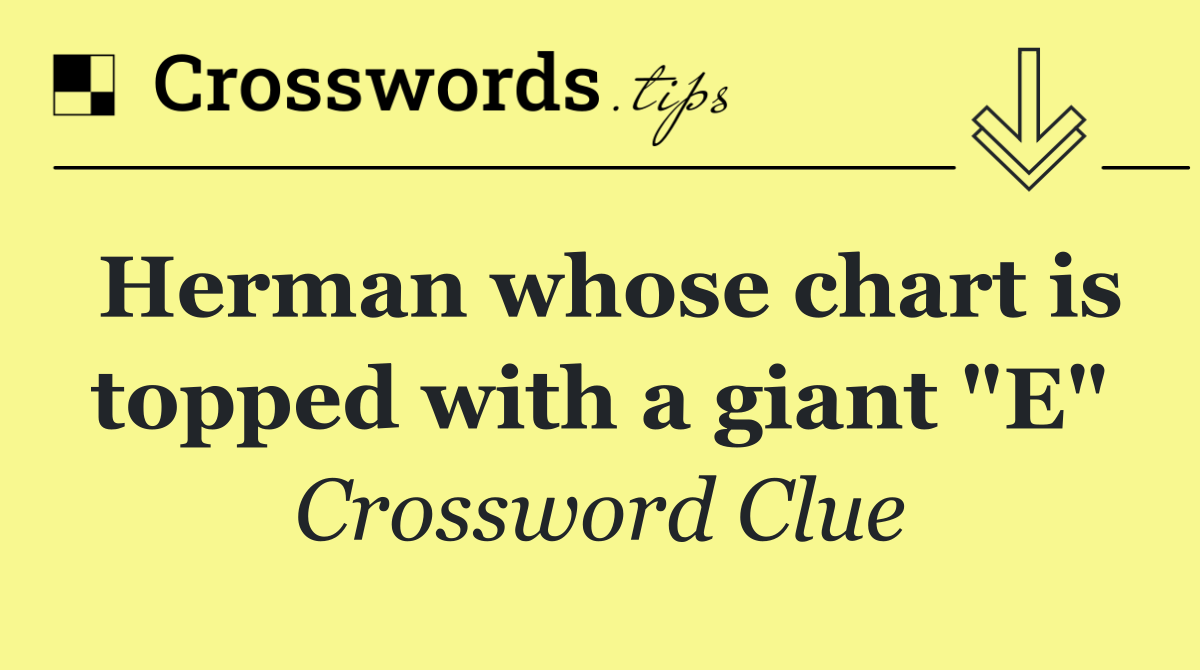 Herman whose chart is topped with a giant "E"
