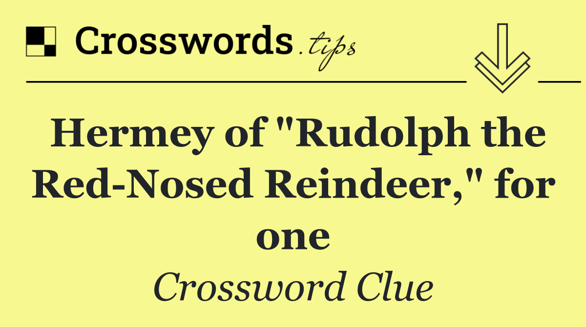 Hermey of "Rudolph the Red Nosed Reindeer," for one