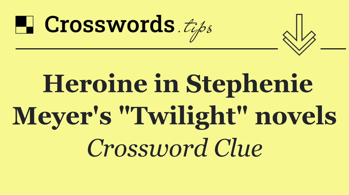 Heroine in Stephenie Meyer's "Twilight" novels