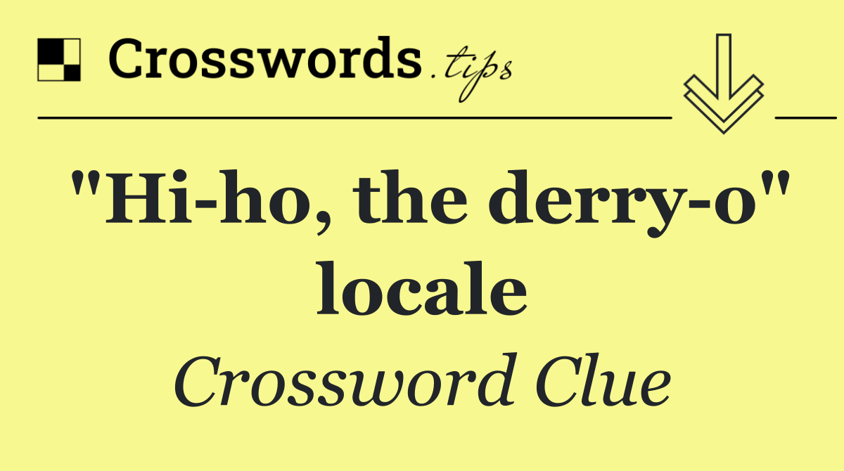 "Hi ho, the derry o" locale