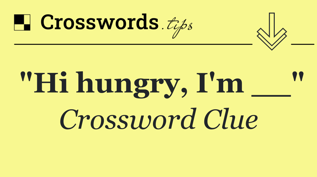 "Hi hungry, I'm __"