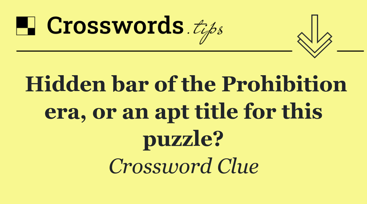 Hidden bar of the Prohibition era, or an apt title for this puzzle?