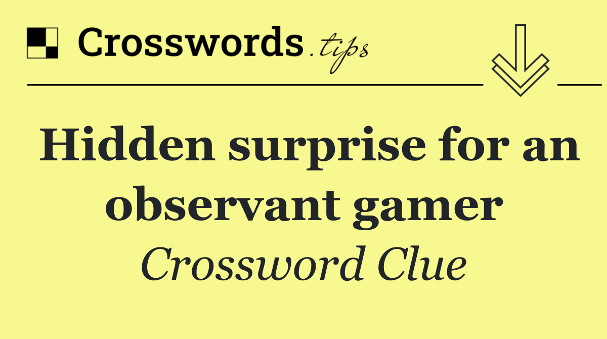 Hidden surprise for an observant gamer