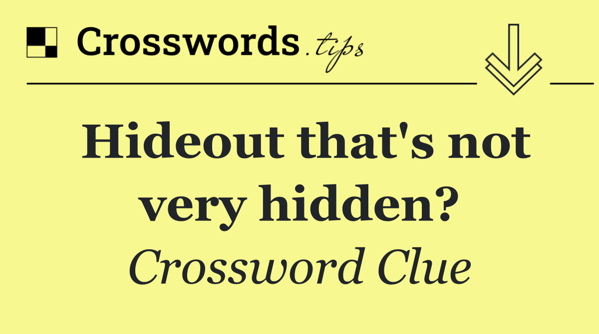 Hideout that's not very hidden?