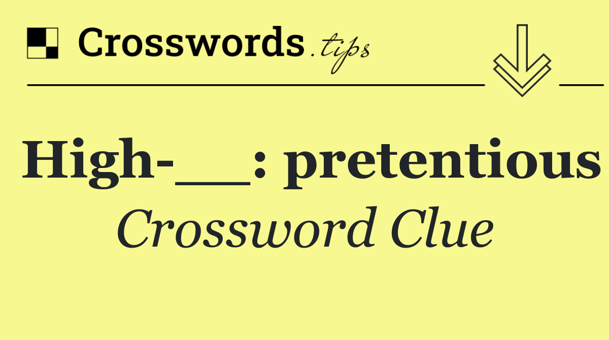 High __: pretentious