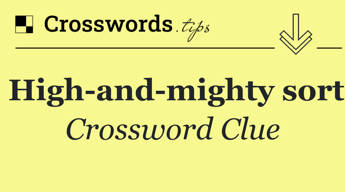 High and mighty sort