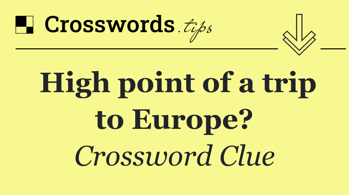 High point of a trip to Europe?