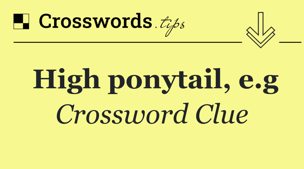 High ponytail, e.g