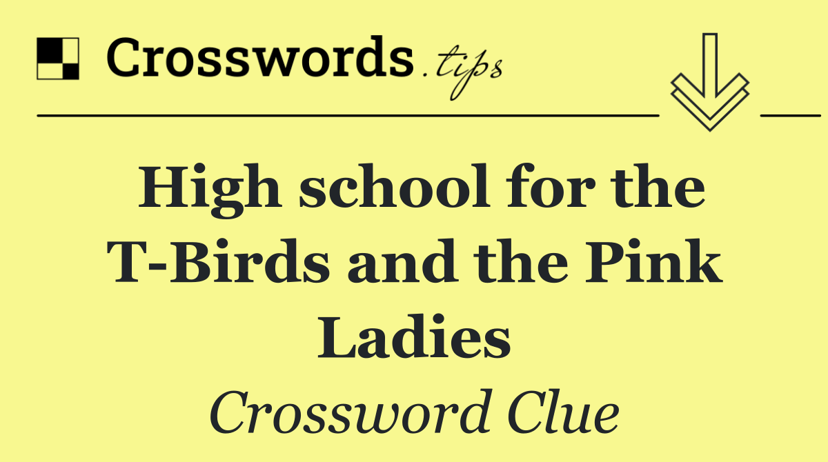 High school for the T Birds and the Pink Ladies