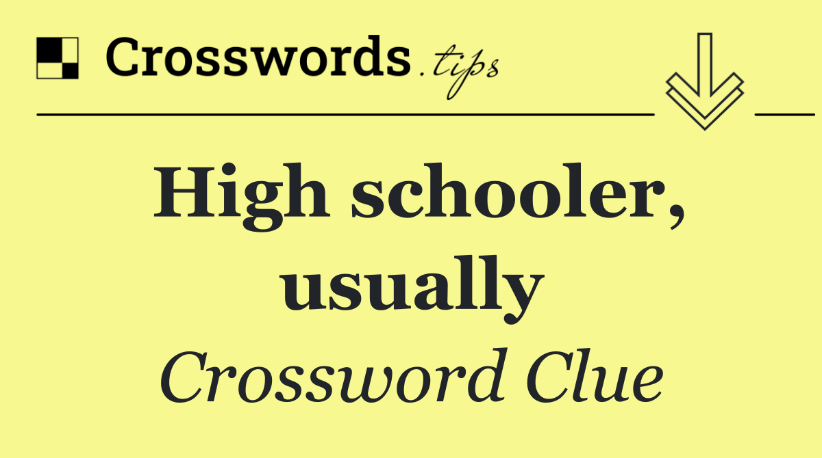 High schooler, usually