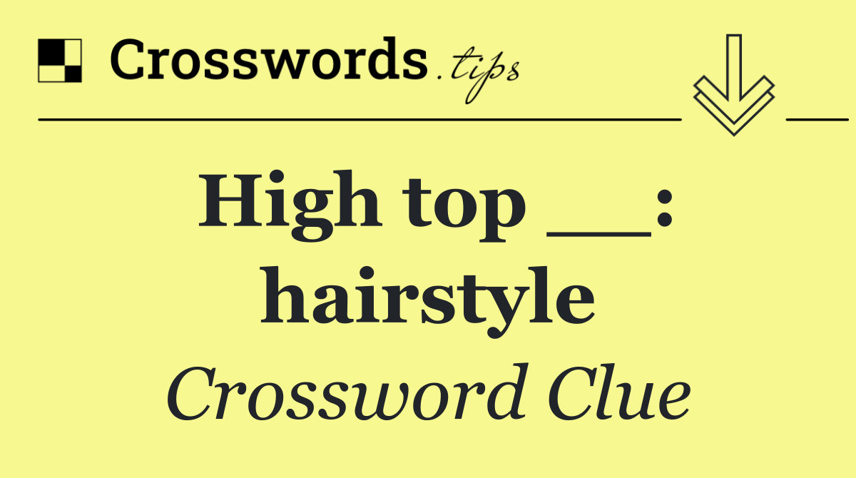 High top __: hairstyle