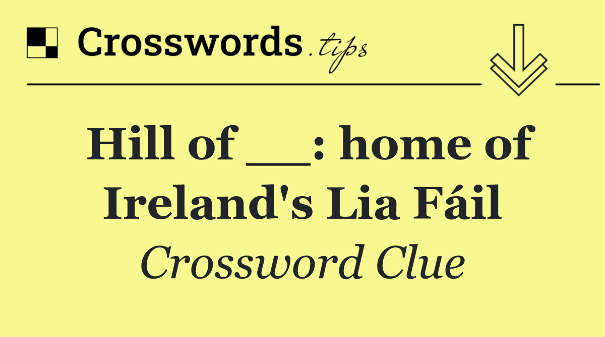 Hill of __: home of Ireland's Lia Fáil