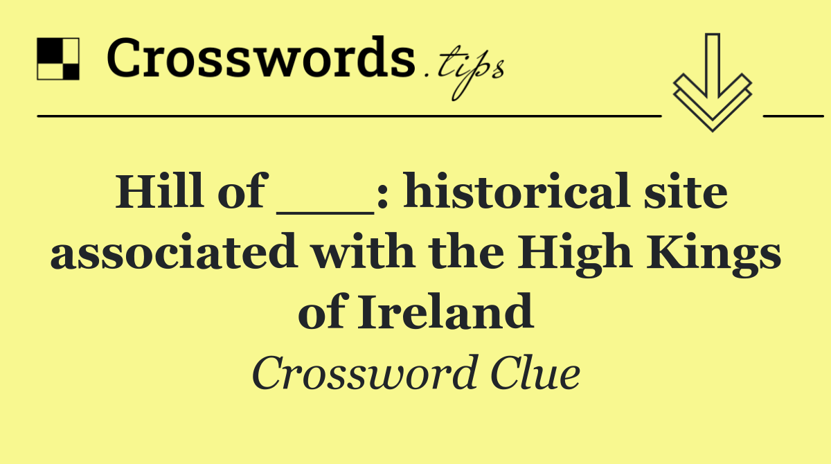 Hill of ___: historical site associated with the High Kings of Ireland