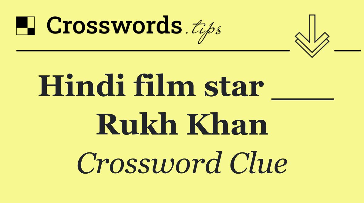 Hindi film star ___ Rukh Khan