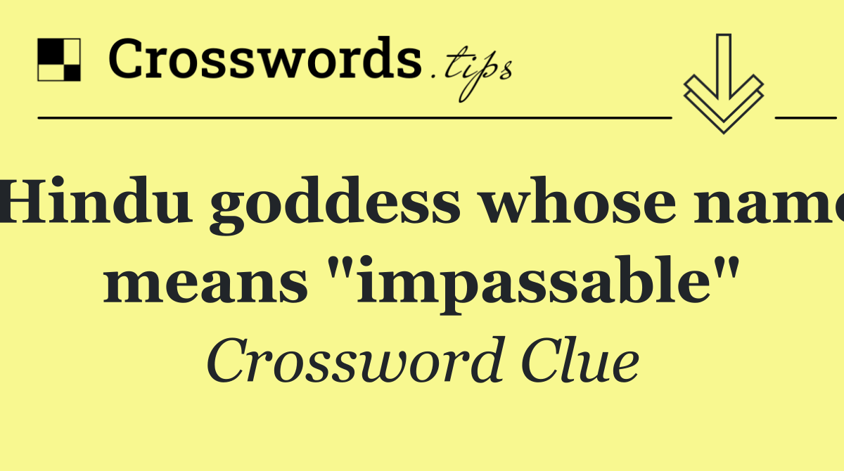 Hindu goddess whose name means "impassable"