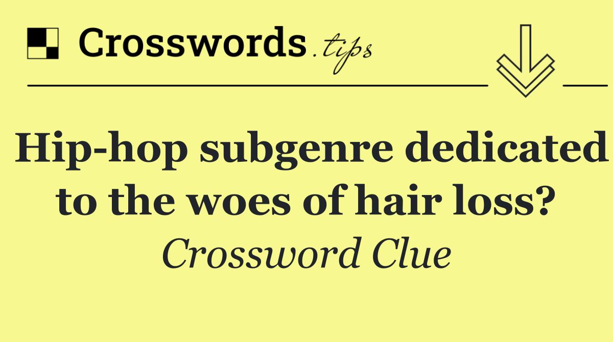 Hip hop subgenre dedicated to the woes of hair loss?