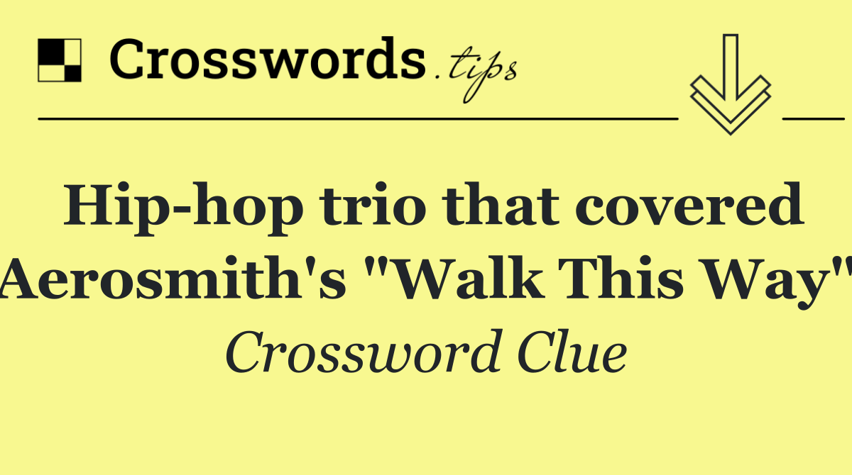 Hip hop trio that covered Aerosmith's "Walk This Way"