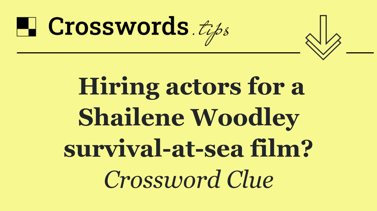 Hiring actors for a Shailene Woodley survival at sea film?