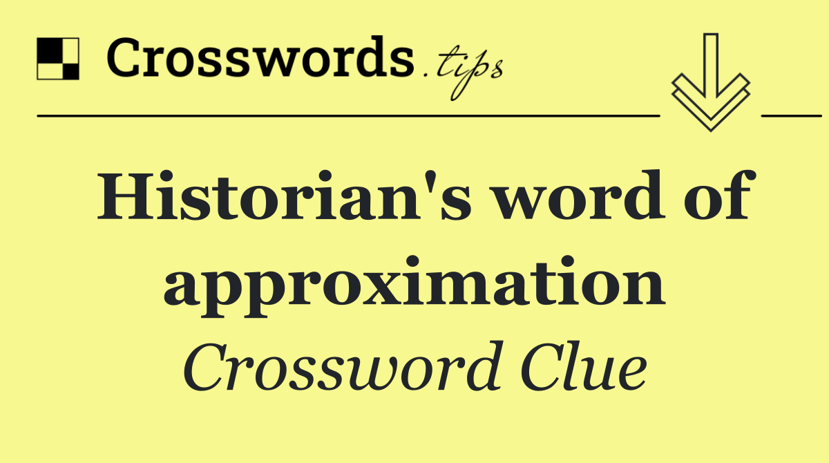 Historian's word of approximation