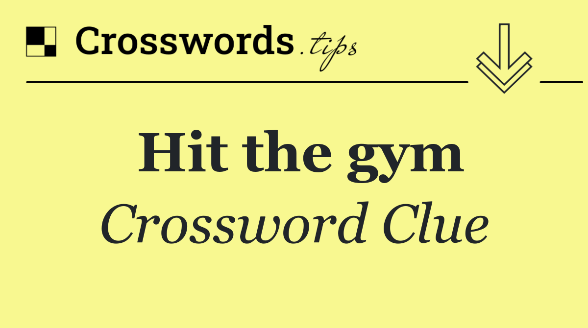 Hit the gym