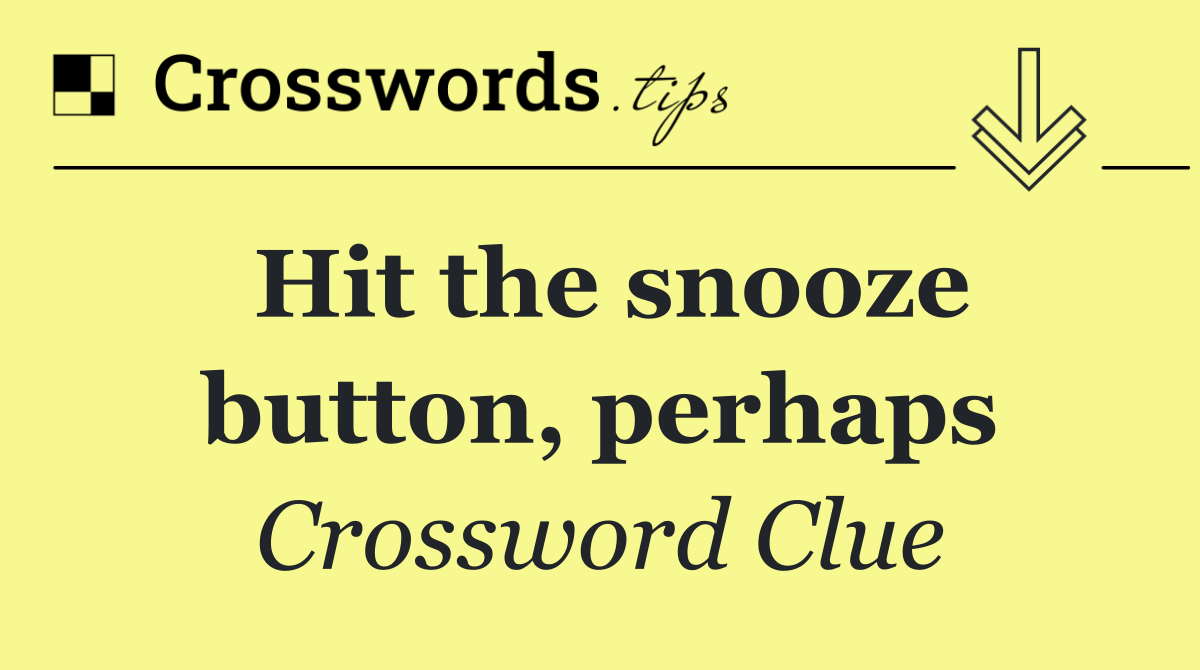 Hit the snooze button, perhaps