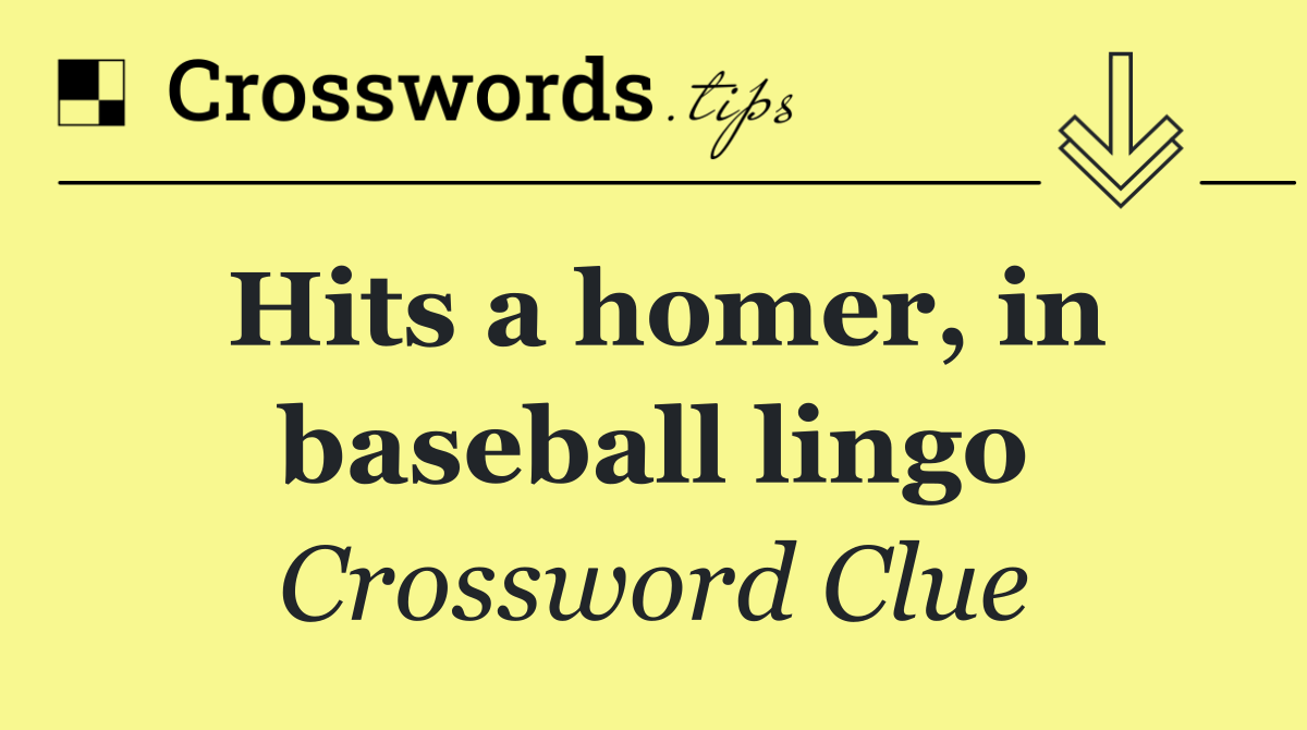 Hits a homer, in baseball lingo