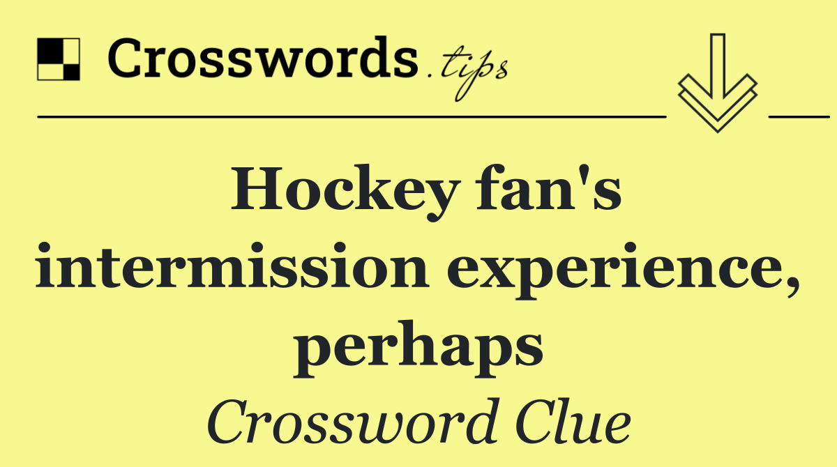 Hockey fan's intermission experience, perhaps