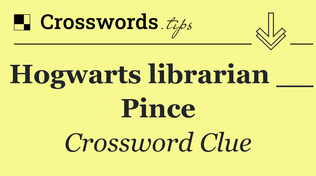 Hogwarts librarian __ Pince