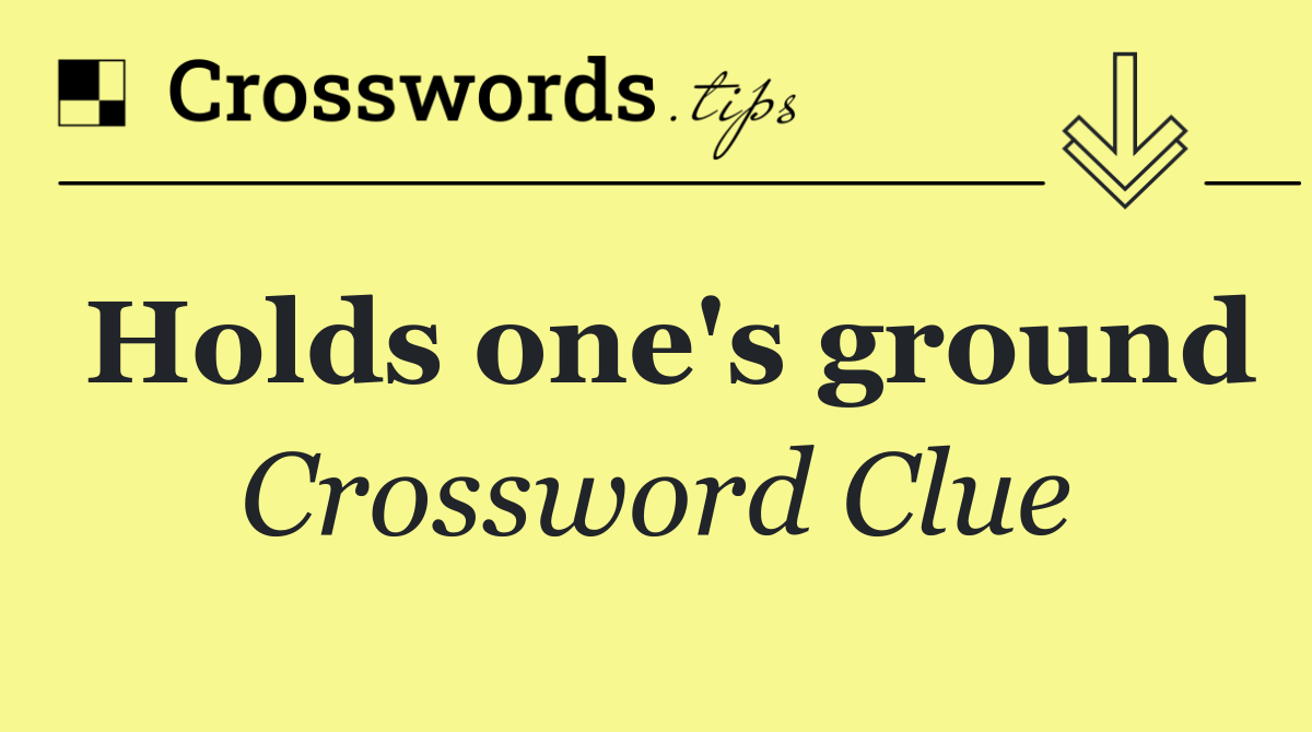 Holds one's ground