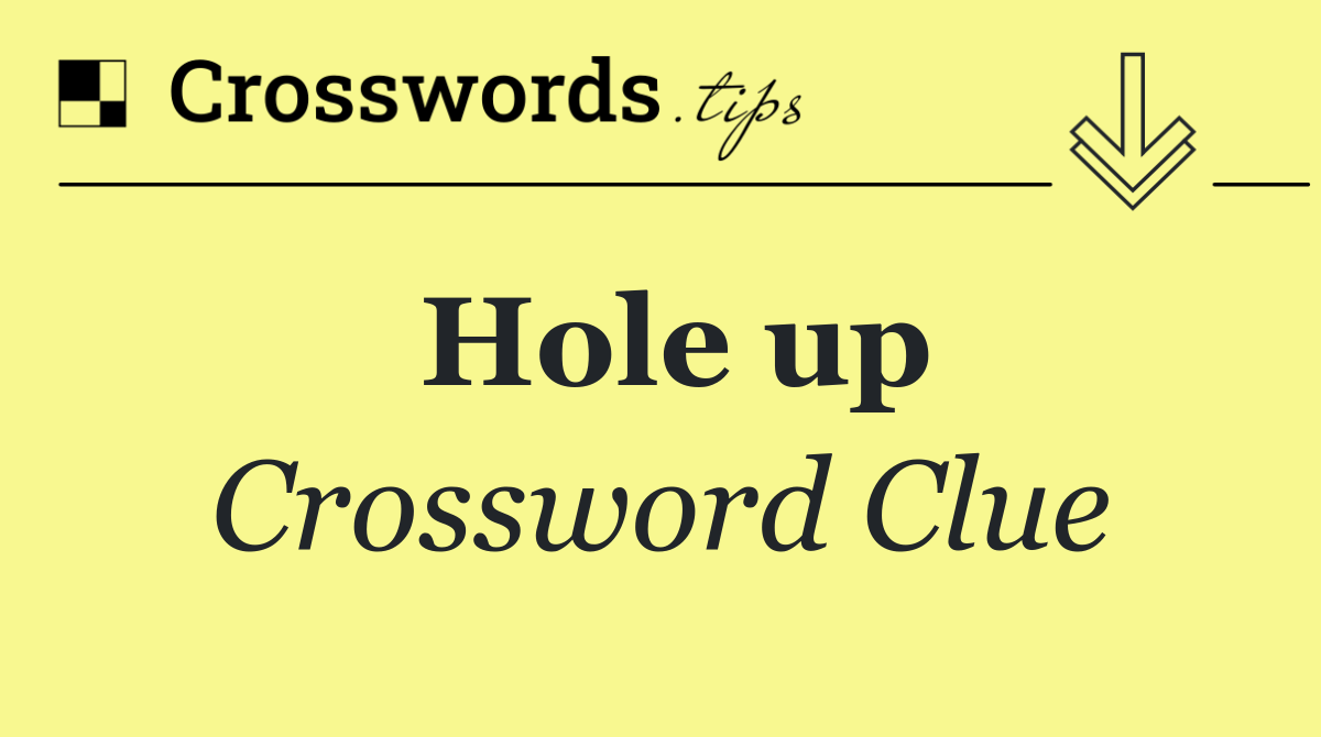 Hole up