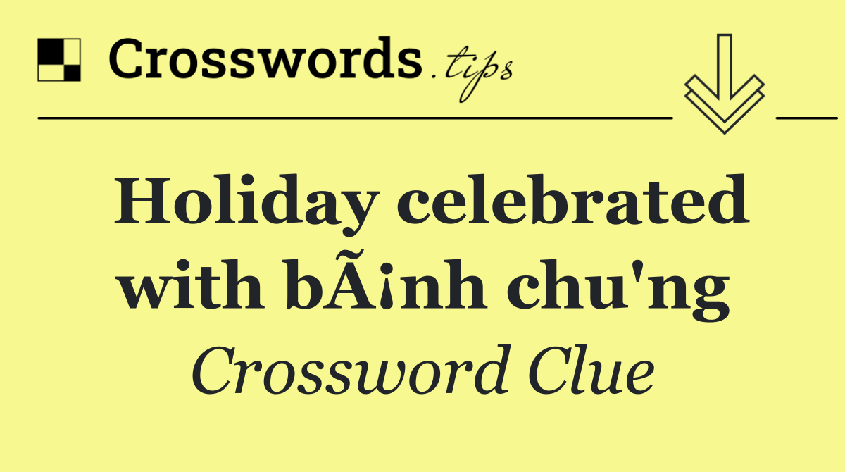 Holiday celebrated with bÃ¡nh chu'ng