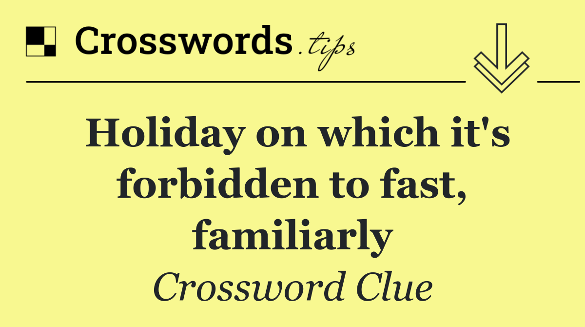 Holiday on which it's forbidden to fast, familiarly