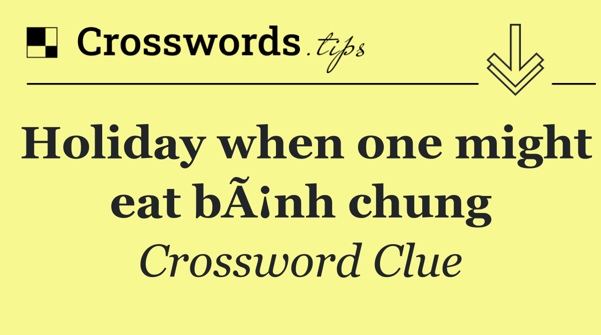 Holiday when one might eat bÃ¡nh chung