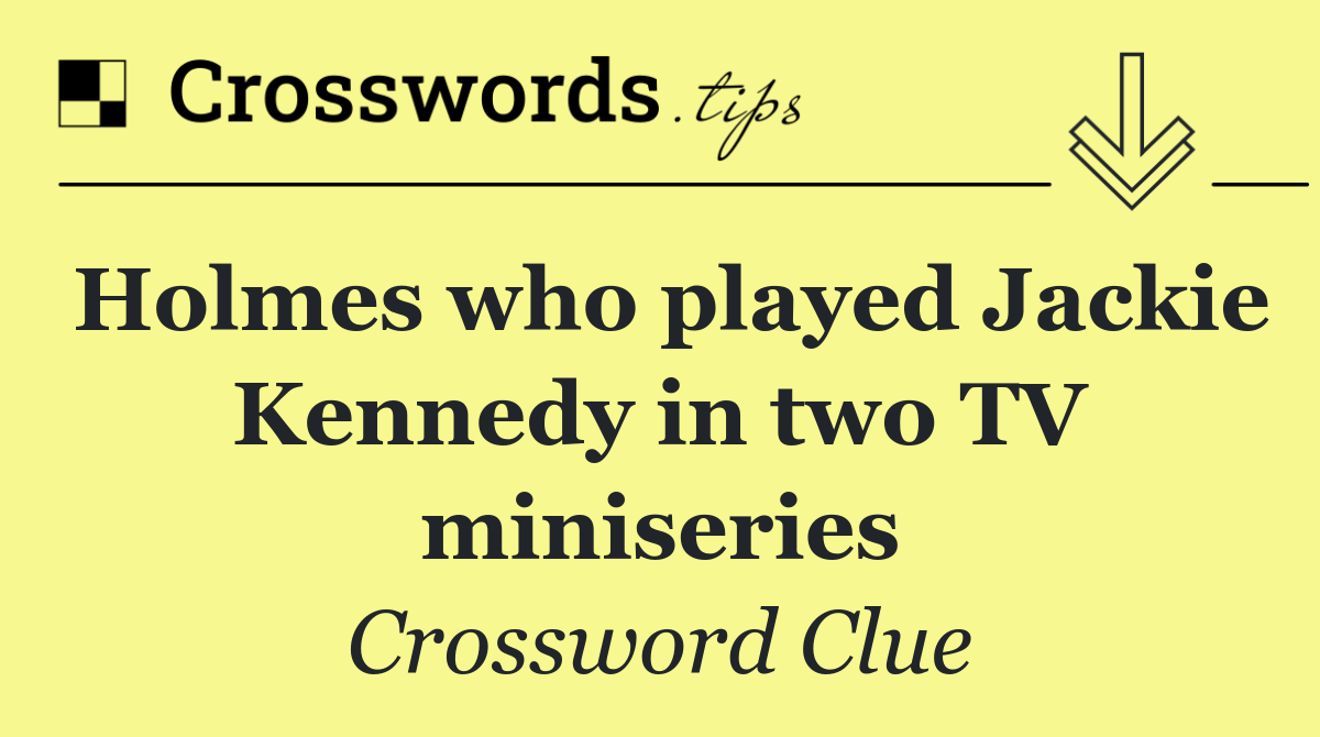 Holmes who played Jackie Kennedy in two TV miniseries