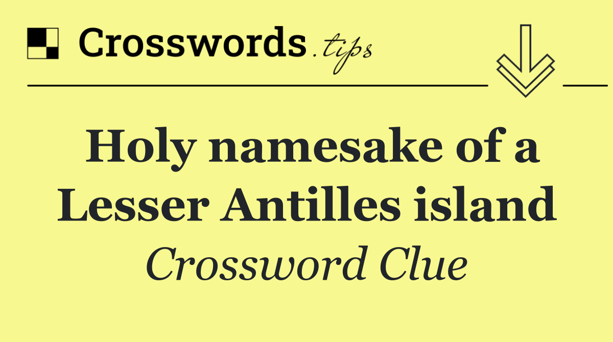 Holy namesake of a Lesser Antilles island