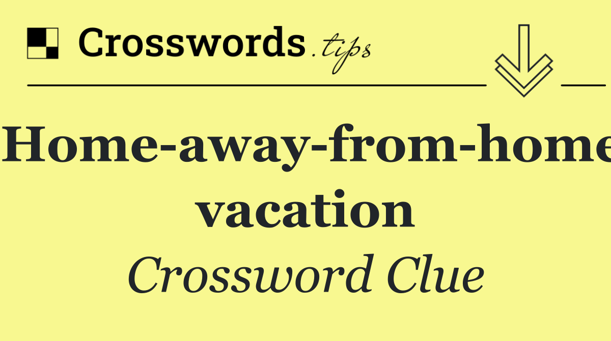 Home away from home vacation