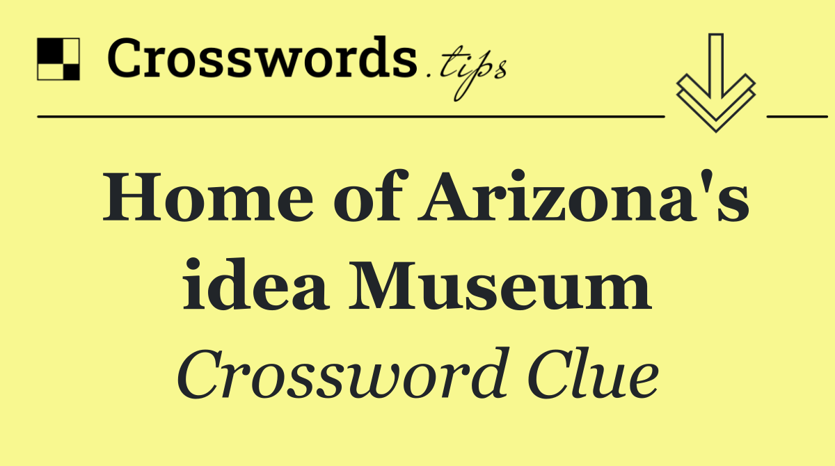 Home of Arizona's idea Museum