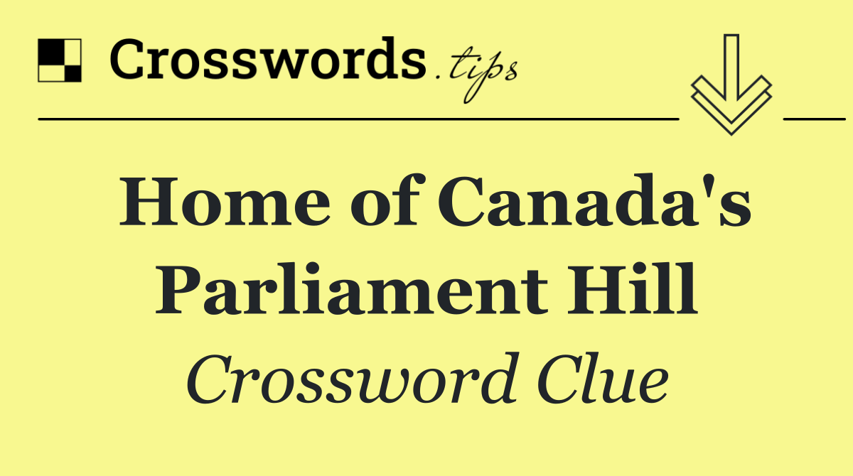 Home of Canada's Parliament Hill