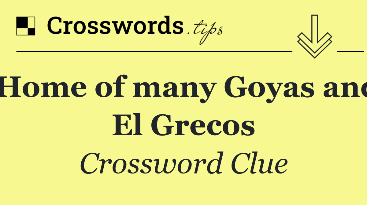 Home of many Goyas and El Grecos