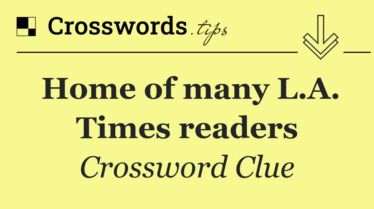 Home of many L.A. Times readers