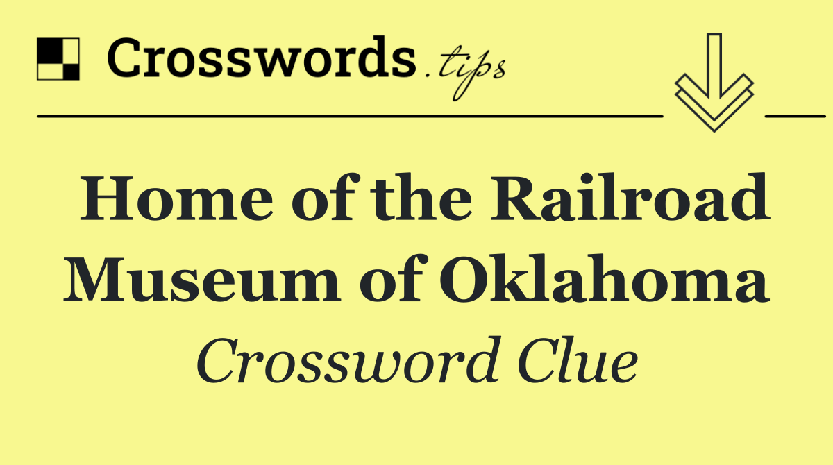 Home of the Railroad Museum of Oklahoma