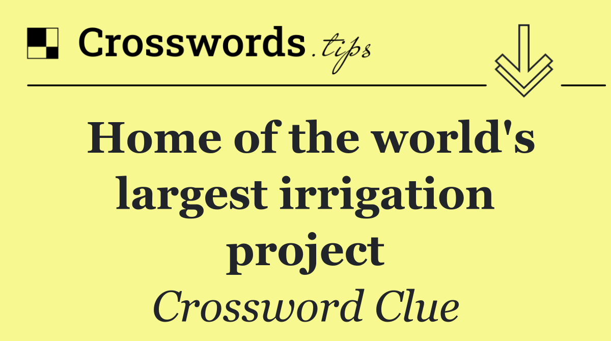 Home of the world's largest irrigation project