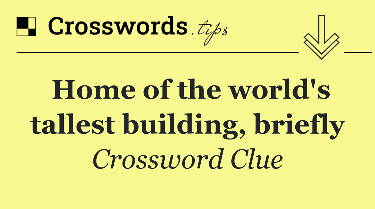 Home of the world's tallest building, briefly