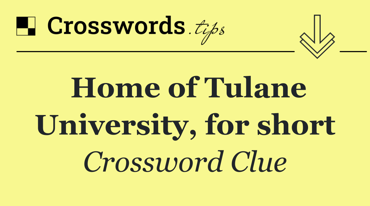 Home of Tulane University, for short