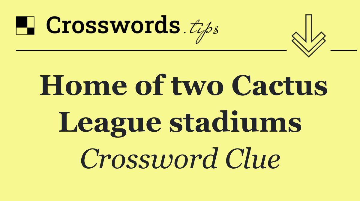 Home of two Cactus League stadiums