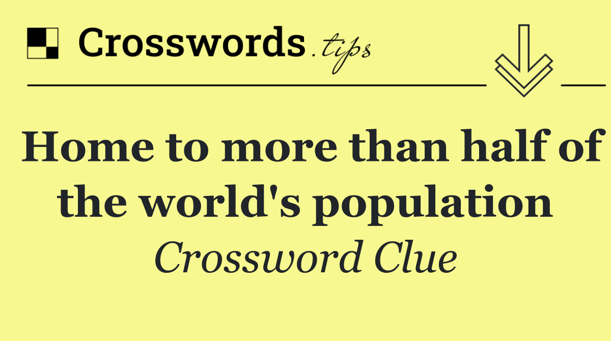 Home to more than half of the world's population