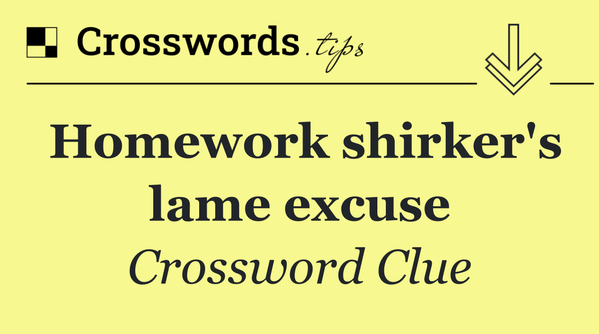 Homework shirker's lame excuse